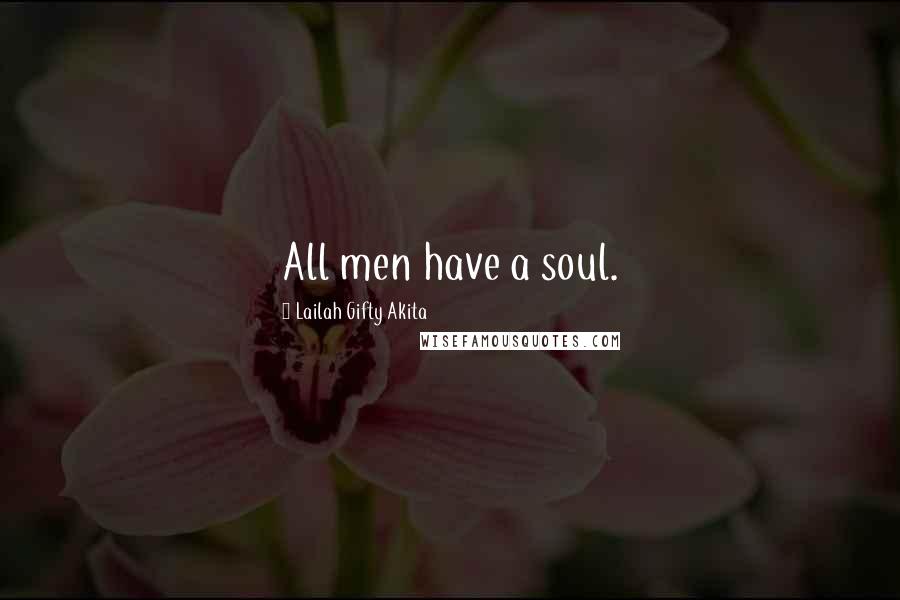 Lailah Gifty Akita Quotes: All men have a soul.