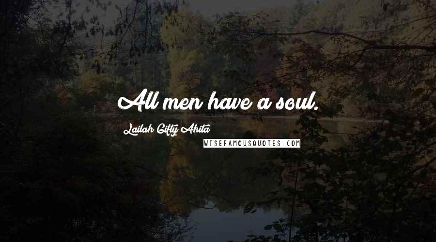 Lailah Gifty Akita Quotes: All men have a soul.