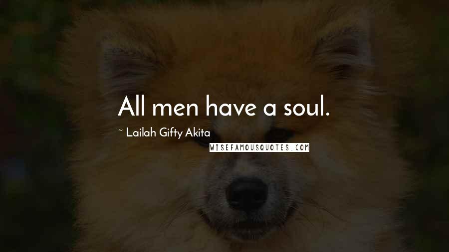 Lailah Gifty Akita Quotes: All men have a soul.