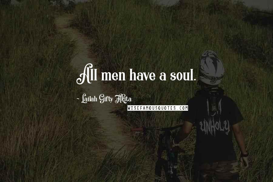 Lailah Gifty Akita Quotes: All men have a soul.