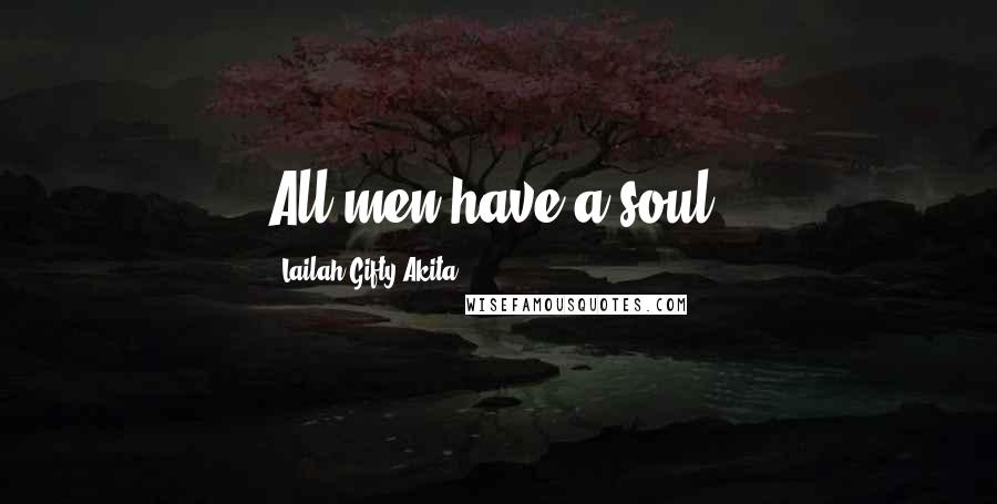 Lailah Gifty Akita Quotes: All men have a soul.