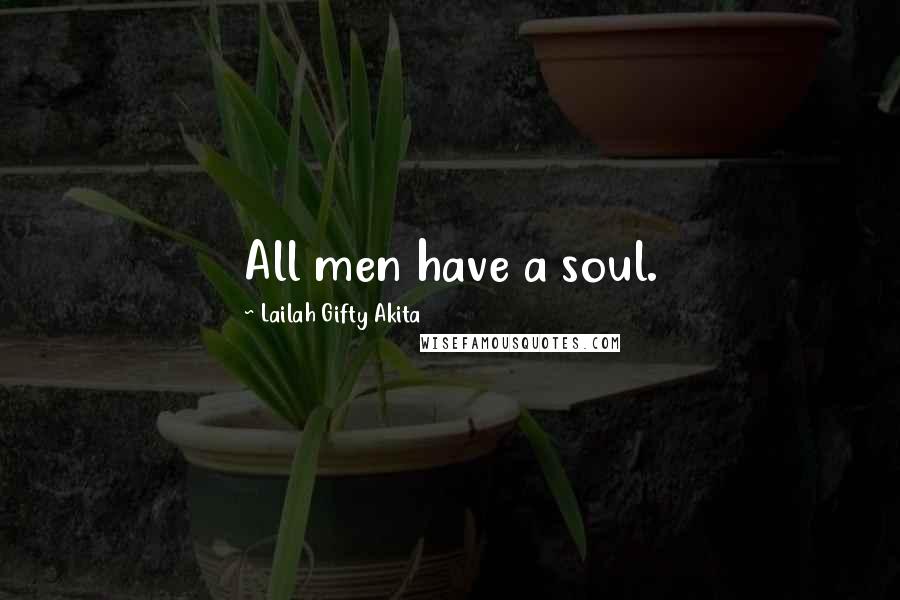 Lailah Gifty Akita Quotes: All men have a soul.