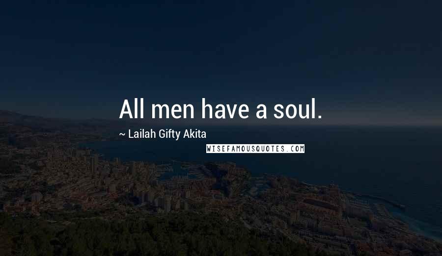Lailah Gifty Akita Quotes: All men have a soul.