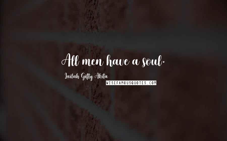 Lailah Gifty Akita Quotes: All men have a soul.