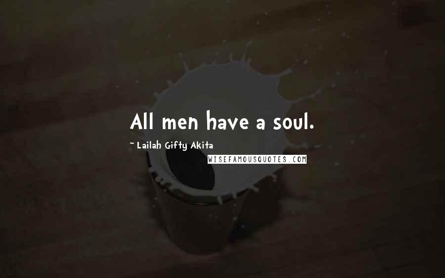 Lailah Gifty Akita Quotes: All men have a soul.