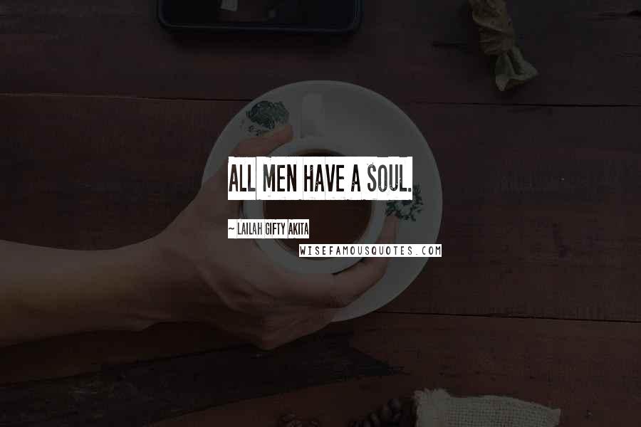 Lailah Gifty Akita Quotes: All men have a soul.