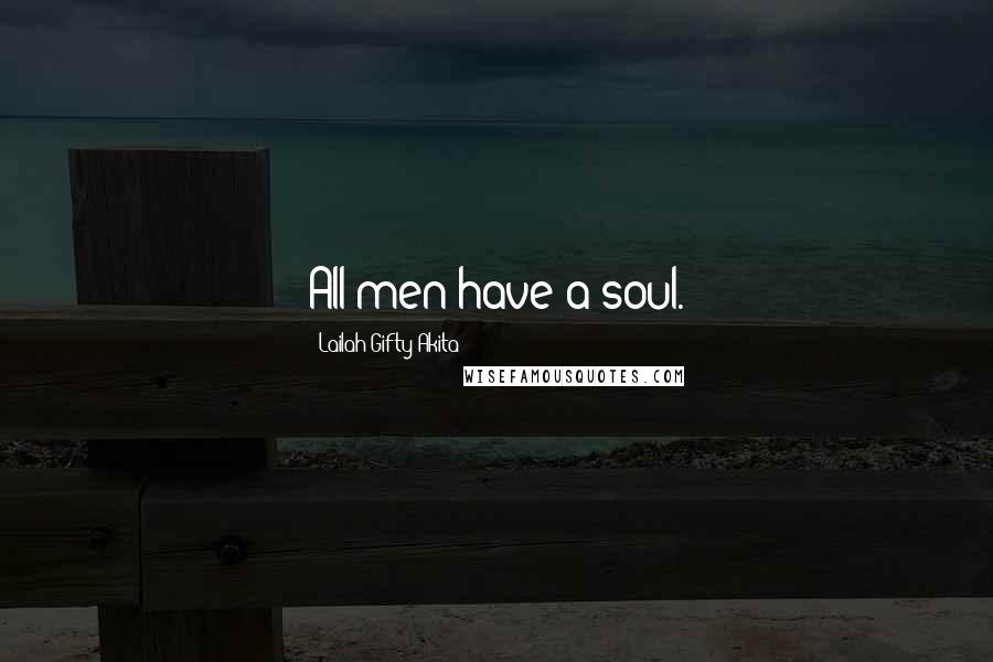 Lailah Gifty Akita Quotes: All men have a soul.