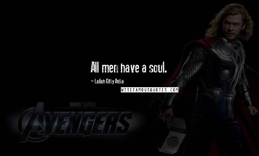 Lailah Gifty Akita Quotes: All men have a soul.