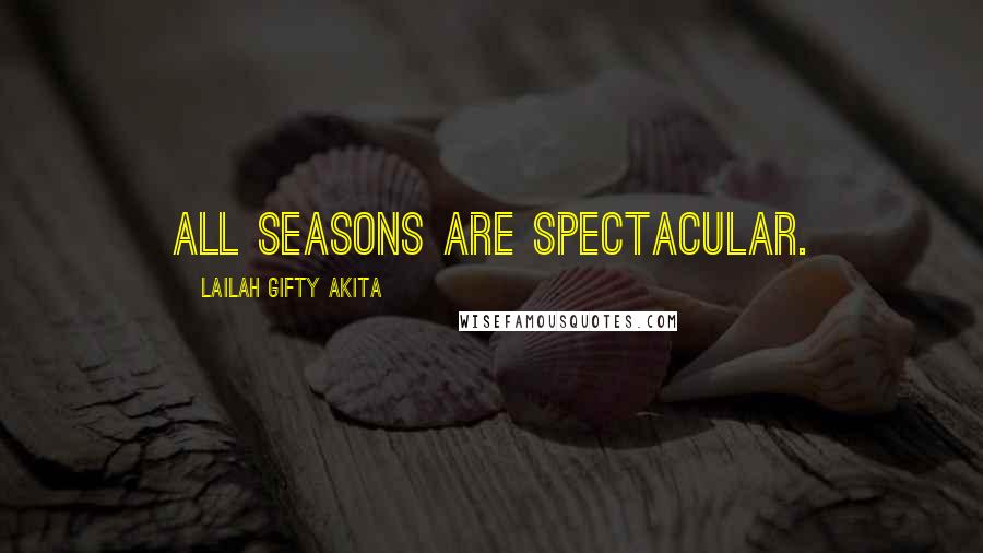 Lailah Gifty Akita Quotes: All seasons are spectacular.