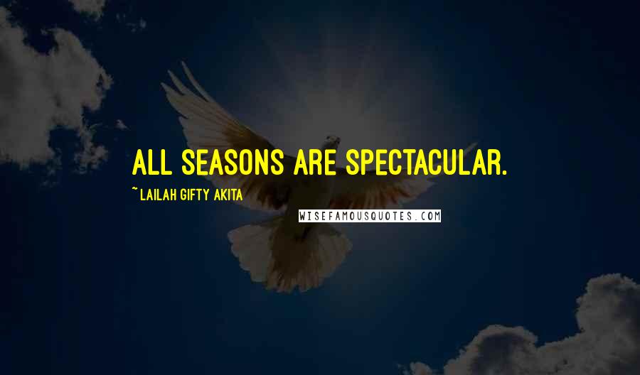 Lailah Gifty Akita Quotes: All seasons are spectacular.