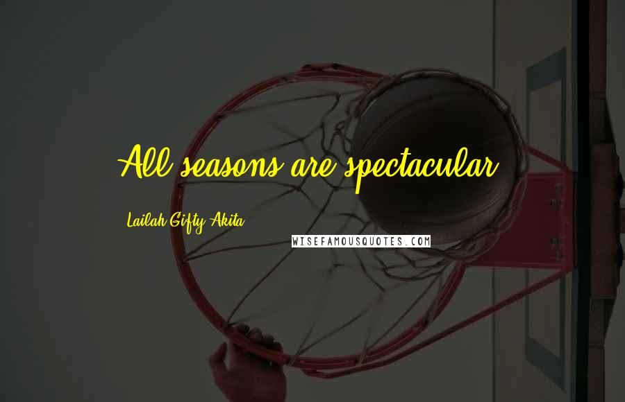 Lailah Gifty Akita Quotes: All seasons are spectacular.