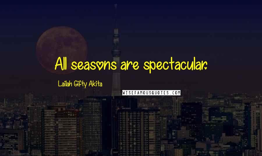 Lailah Gifty Akita Quotes: All seasons are spectacular.