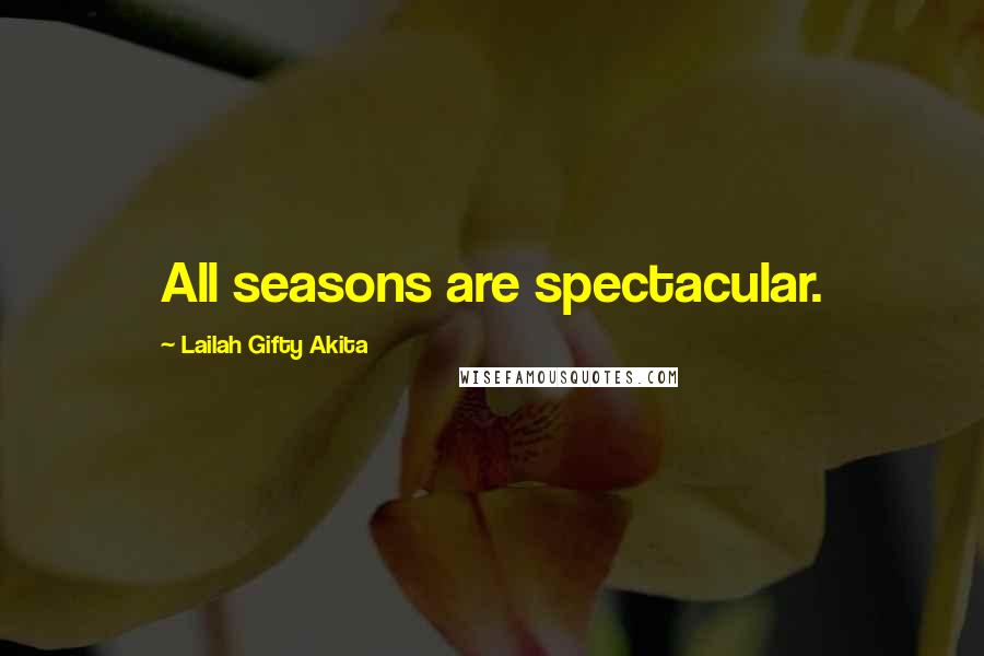 Lailah Gifty Akita Quotes: All seasons are spectacular.