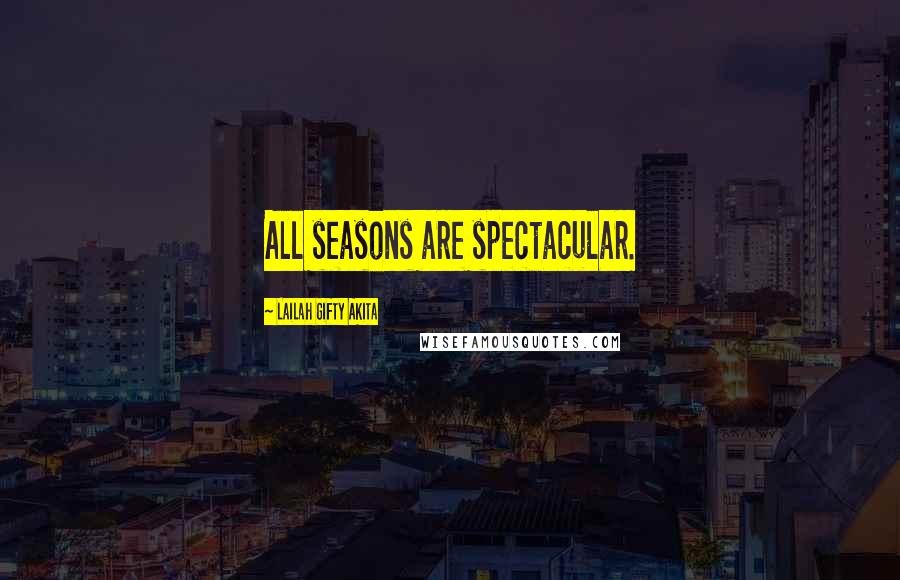 Lailah Gifty Akita Quotes: All seasons are spectacular.