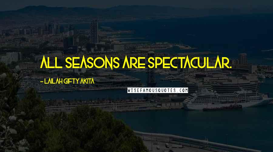 Lailah Gifty Akita Quotes: All seasons are spectacular.