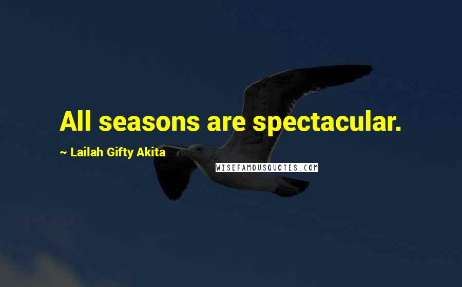 Lailah Gifty Akita Quotes: All seasons are spectacular.