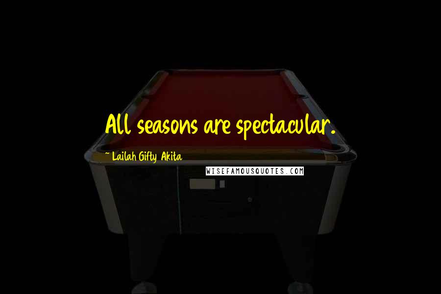 Lailah Gifty Akita Quotes: All seasons are spectacular.