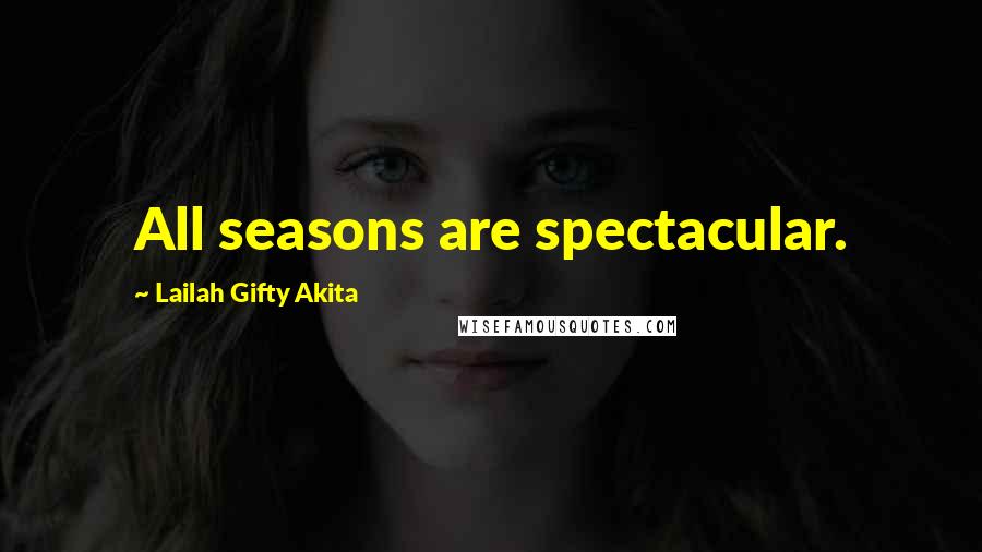 Lailah Gifty Akita Quotes: All seasons are spectacular.