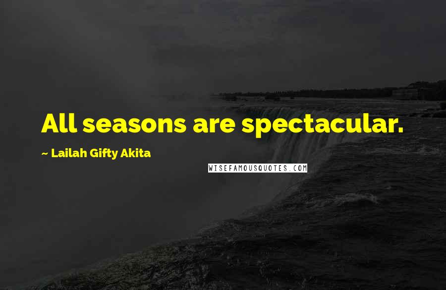 Lailah Gifty Akita Quotes: All seasons are spectacular.
