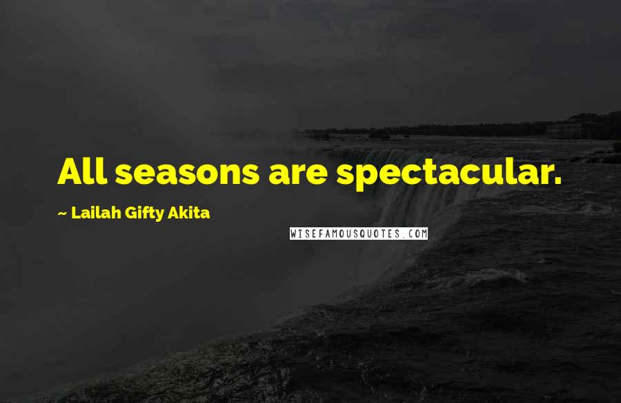 Lailah Gifty Akita Quotes: All seasons are spectacular.