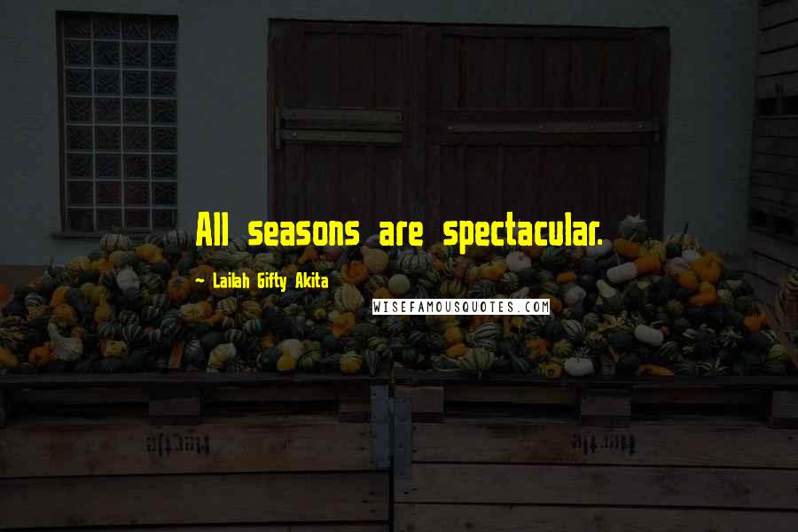 Lailah Gifty Akita Quotes: All seasons are spectacular.