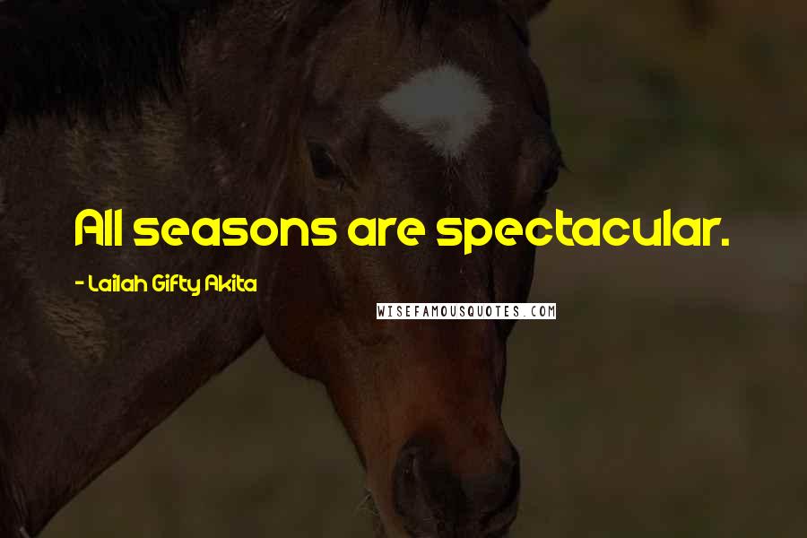 Lailah Gifty Akita Quotes: All seasons are spectacular.
