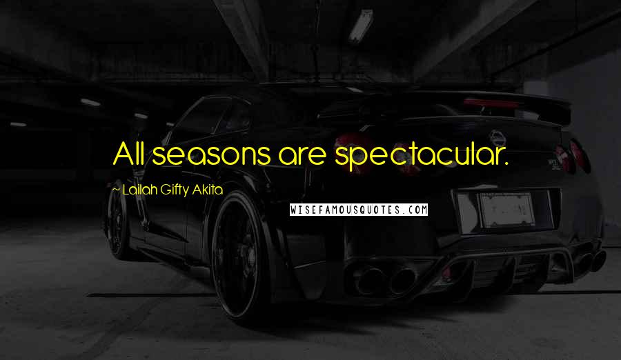 Lailah Gifty Akita Quotes: All seasons are spectacular.