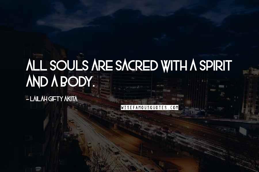 Lailah Gifty Akita Quotes: All souls are sacred with a spirit and a body.