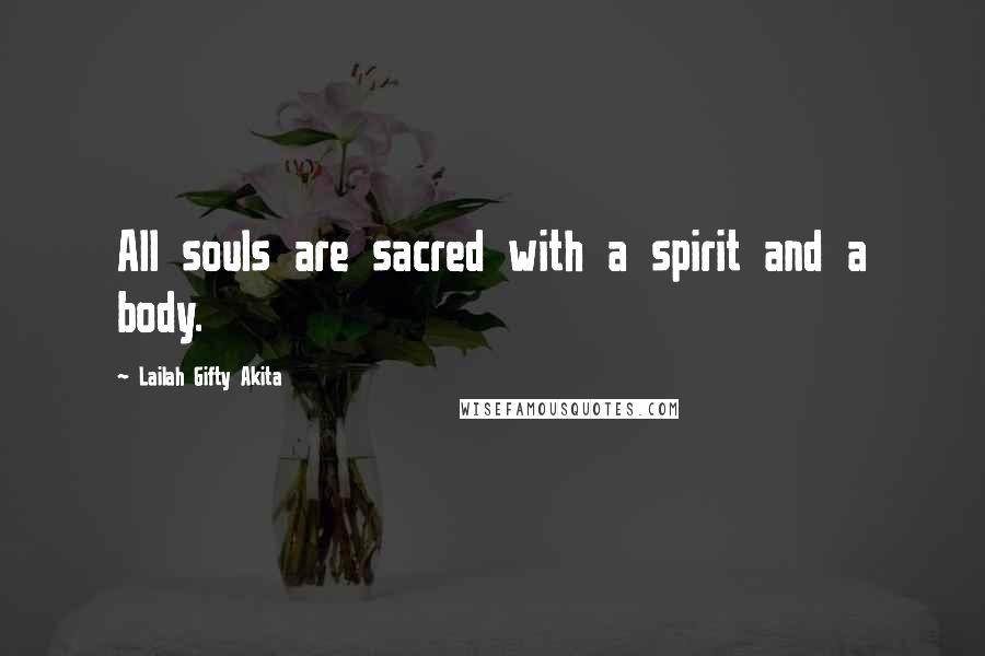 Lailah Gifty Akita Quotes: All souls are sacred with a spirit and a body.