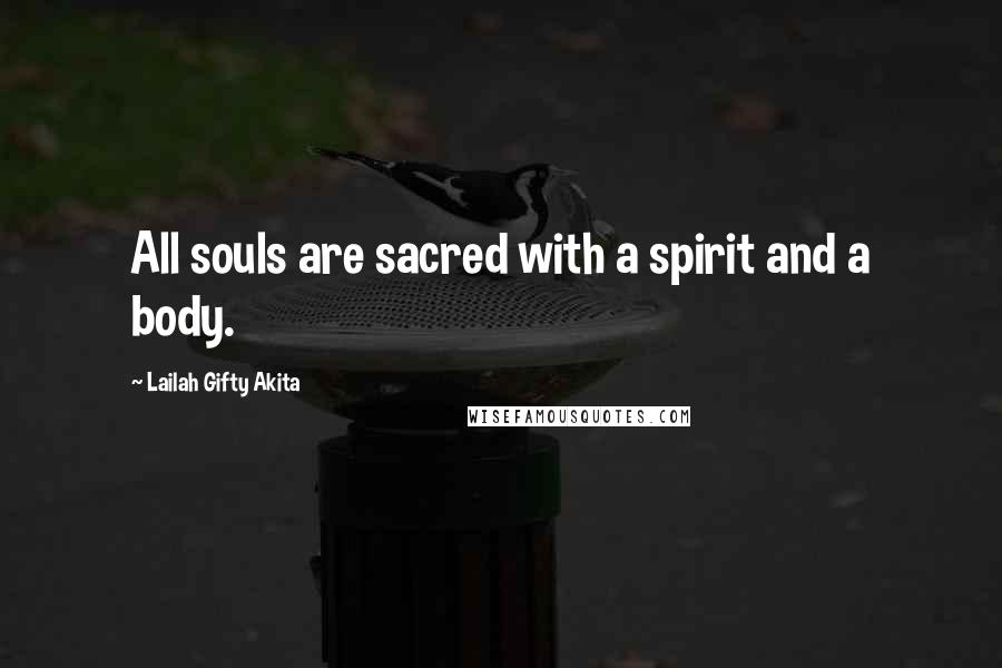 Lailah Gifty Akita Quotes: All souls are sacred with a spirit and a body.