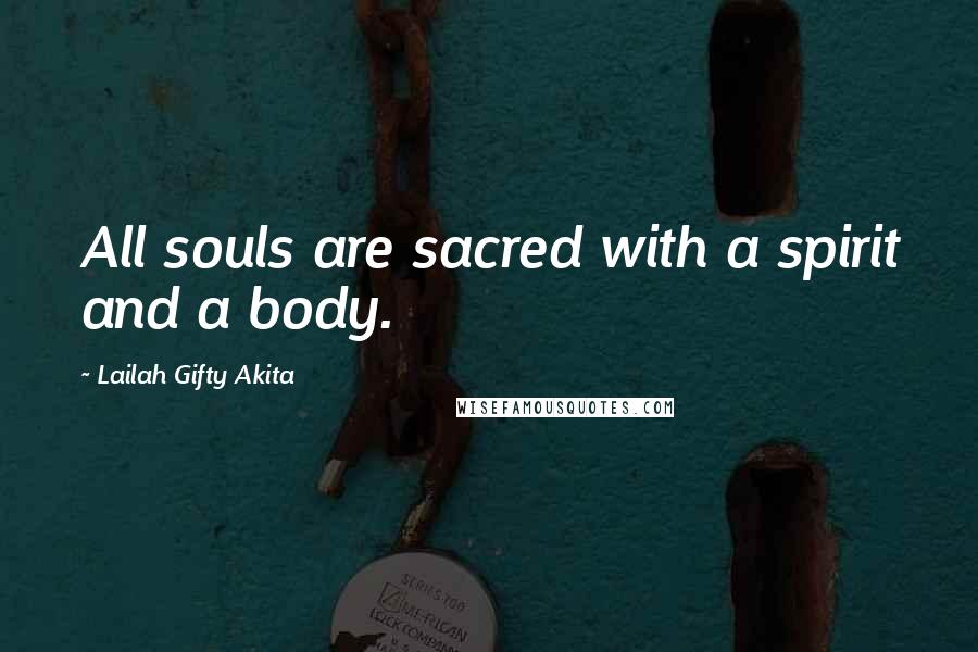 Lailah Gifty Akita Quotes: All souls are sacred with a spirit and a body.