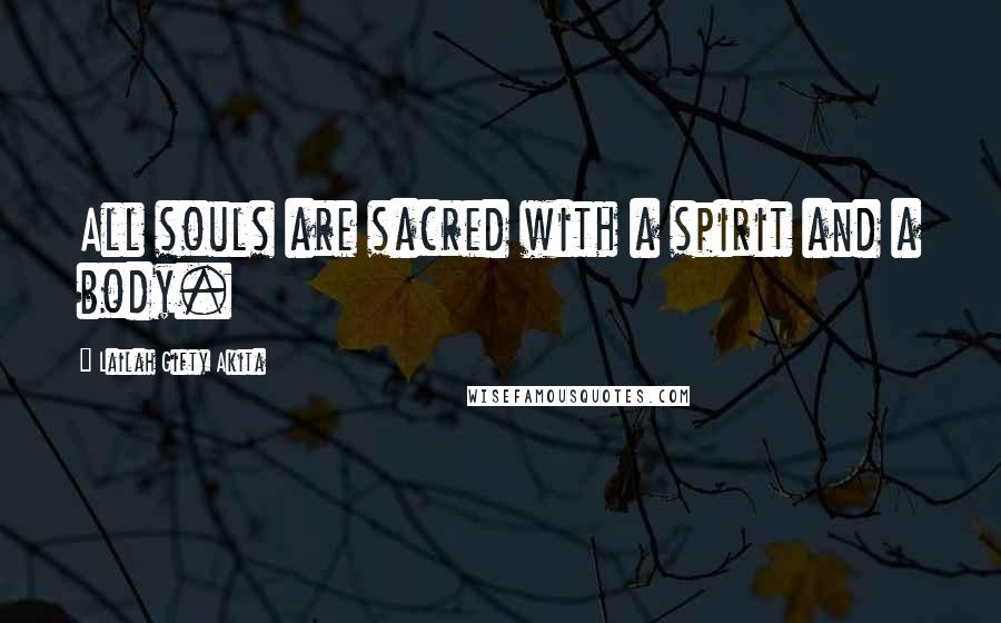 Lailah Gifty Akita Quotes: All souls are sacred with a spirit and a body.