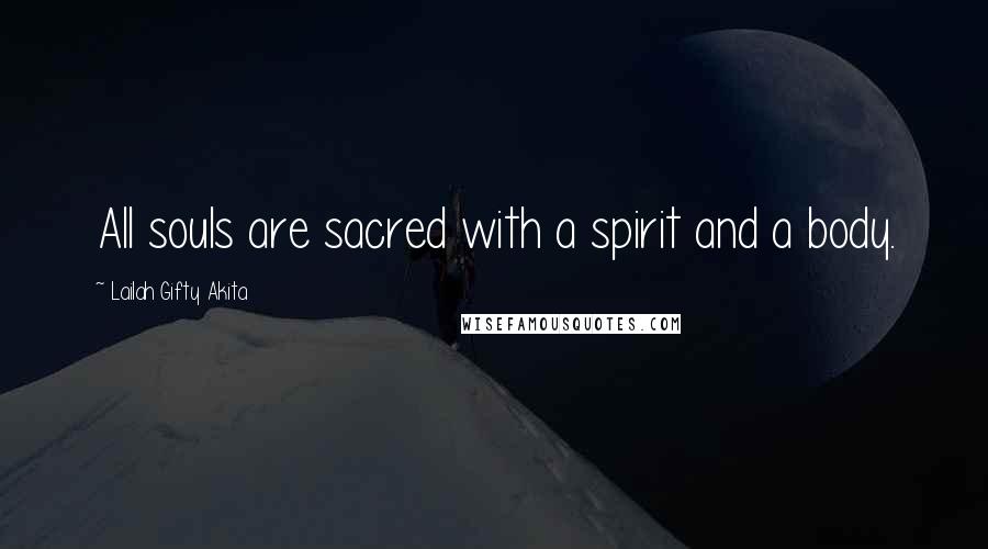 Lailah Gifty Akita Quotes: All souls are sacred with a spirit and a body.