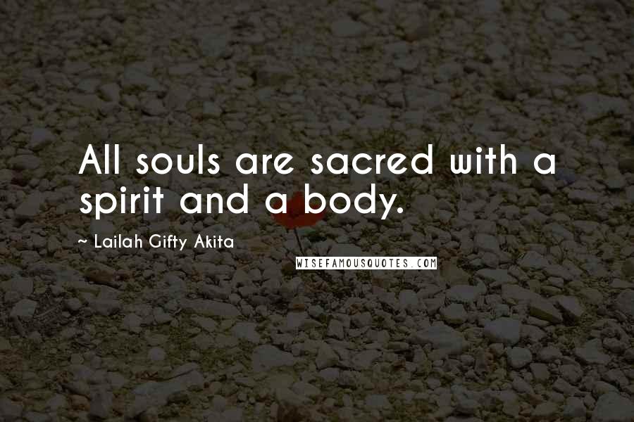 Lailah Gifty Akita Quotes: All souls are sacred with a spirit and a body.