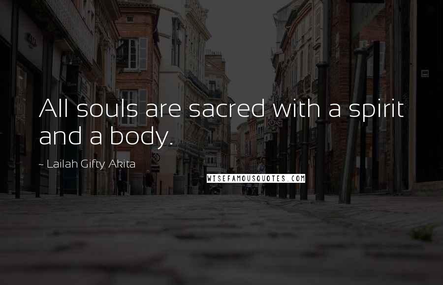 Lailah Gifty Akita Quotes: All souls are sacred with a spirit and a body.