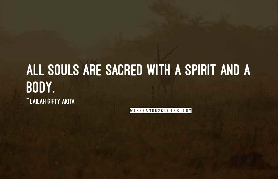 Lailah Gifty Akita Quotes: All souls are sacred with a spirit and a body.