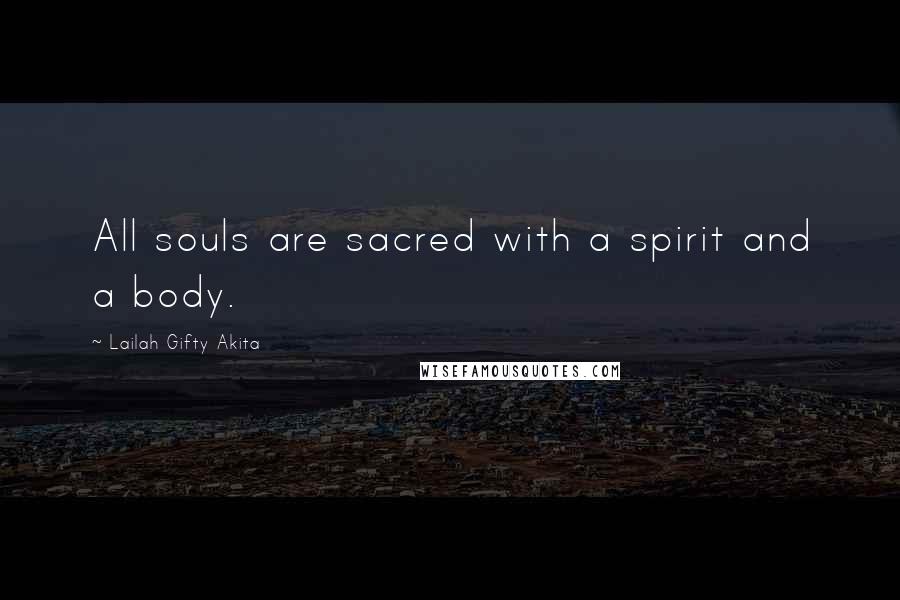 Lailah Gifty Akita Quotes: All souls are sacred with a spirit and a body.