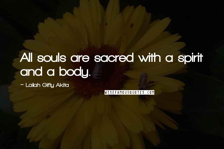 Lailah Gifty Akita Quotes: All souls are sacred with a spirit and a body.