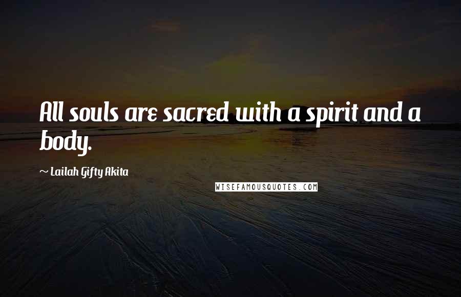 Lailah Gifty Akita Quotes: All souls are sacred with a spirit and a body.