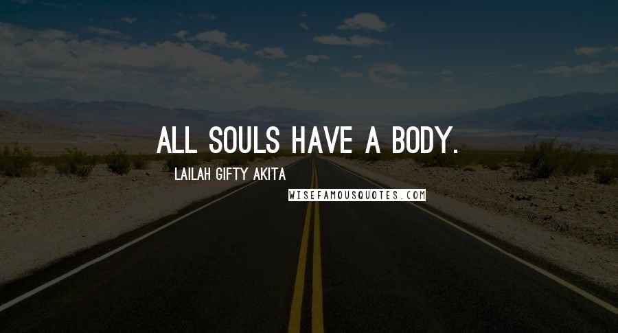 Lailah Gifty Akita Quotes: All souls have a body.