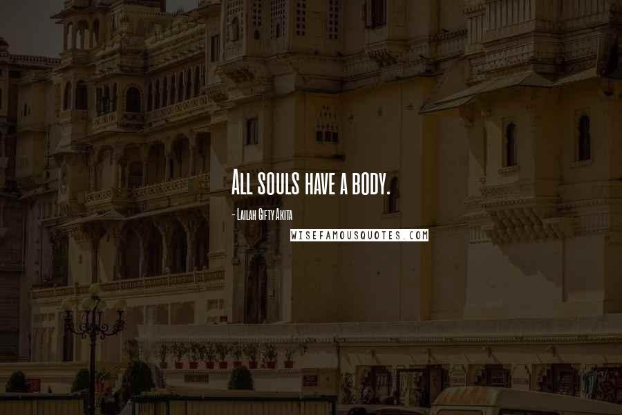 Lailah Gifty Akita Quotes: All souls have a body.