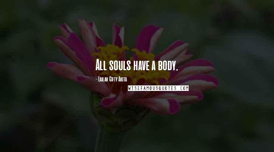 Lailah Gifty Akita Quotes: All souls have a body.