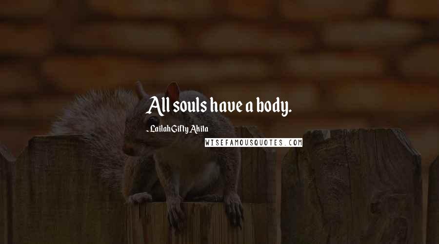 Lailah Gifty Akita Quotes: All souls have a body.