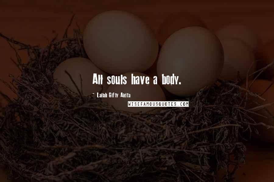 Lailah Gifty Akita Quotes: All souls have a body.