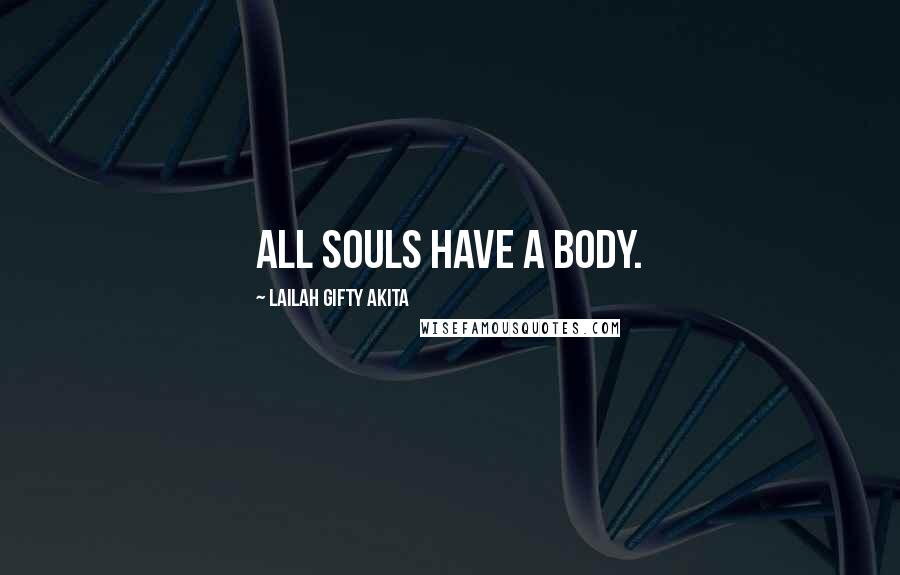 Lailah Gifty Akita Quotes: All souls have a body.