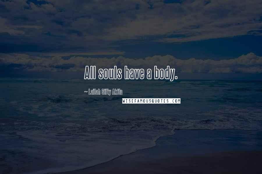 Lailah Gifty Akita Quotes: All souls have a body.