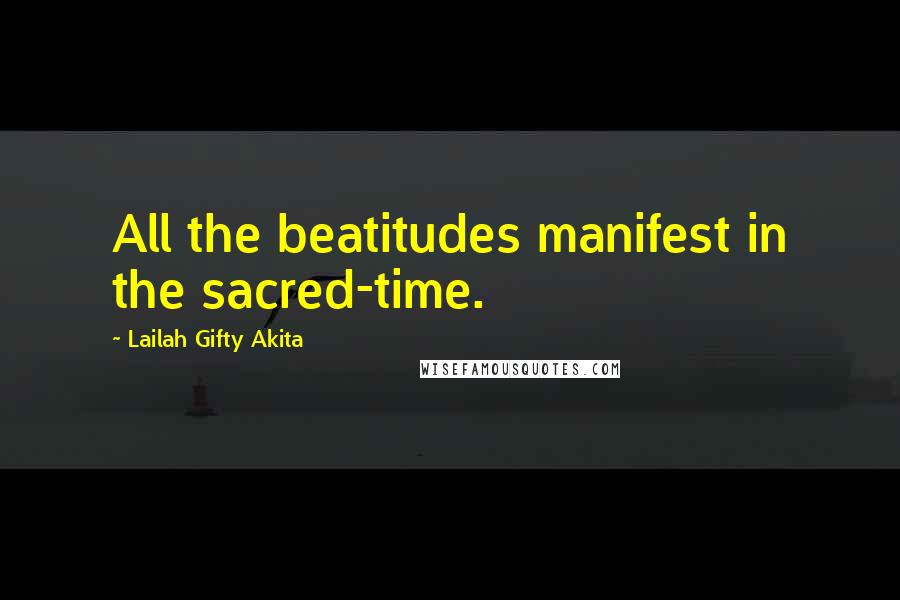 Lailah Gifty Akita Quotes: All the beatitudes manifest in the sacred-time.