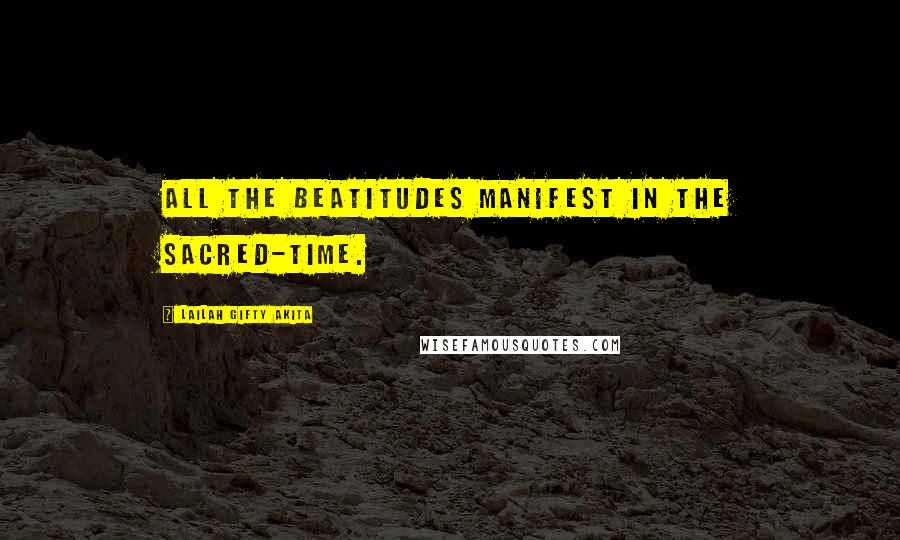 Lailah Gifty Akita Quotes: All the beatitudes manifest in the sacred-time.