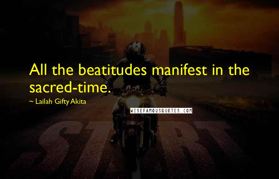 Lailah Gifty Akita Quotes: All the beatitudes manifest in the sacred-time.