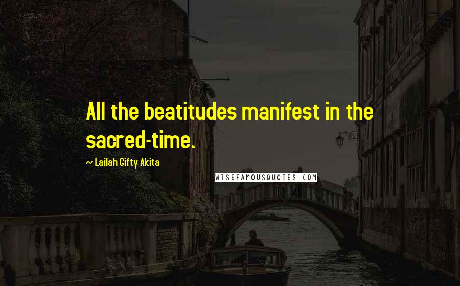 Lailah Gifty Akita Quotes: All the beatitudes manifest in the sacred-time.